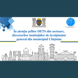 În atenția șefilor DETS din sectoare, directorilor instituțiilor de învățământ general din municipiul Chișinău